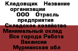 Кладовщик › Название организации ­ O’stin, ООО › Отрасль предприятия ­ Складское хозяйство › Минимальный оклад ­ 1 - Все города Работа » Вакансии   . Мурманская обл.,Видяево нп